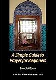 A Simple Guide to Prayer for Beginners: For New Muslims