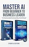 Master AI From Beginner To Business Leader.: Discover How To Streamline Your AI Journey, From Beginner Tools To Cutting Edge Business Applications Without ... (Artificial Intelligence For Everyone.)