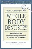 Whole-Body Dentistry®: A Complete Guide to Understanding the Impact of Dentistry on Total Health