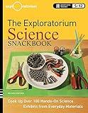 The Exploratorium Science Snackbook: Cook Up Over 100 Hands-On Science Exhibits from Everyday Materials