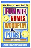 The Short & Sweet Book Of Fun With Names, Wordplay & Puns: Book Two