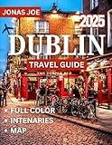 Dublin TRAVEL GUIDE 2025(Full Color): A Journey Through Dublin’s Past, Present, and Future