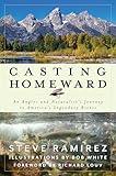 Casting Homeward: An Angler and Naturalist's Journey to America's Legendary Rivers