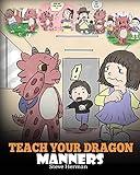 Teach Your Dragon Manners: Train Your Dragon To Be Respectful. A Cute Children Story To Teach Kids About Manners, Respect and How To Behave. (My Dragon Books)