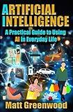 Artificial Intelligence: A Practical Guide to Using AI in Everyday Life