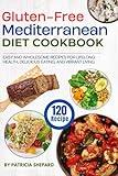 Gluten-Free Mediterranean Diet Cookbook: 120 Easy and Wholesome Recipes for Lifelong Health, Delicious Eating, and Vibrant Living