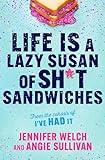 Life Is a Lazy Susan of Sh*t Sandwiches: Advice, Inspiration and Laughter from the I've Had It Podcast Hosts