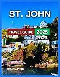 St. John Travel Guide 2025 - 2026: Exploring Virgin Islands National Park, Trunk Bay, Cinnamon Bay, Maho Bay, Hawksnest Beach, Outdoor Adventures: ... to Stay: Top Resorts, Villas, (NEW VERSIONS)