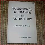 Vocational Guidance by Astrology (A LLewellyn Astrological Manual - The 1st Edition of 1942) by Charles E. Luntz (1973-05-03)