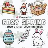 Cozy Spring: Coloring Book for Adults, Kids and Teens, Bold and Easy, Simple and Big Designs for Relaxation Featuring Animals, Landscape, Food and Cute Things (Cozy seasons of the year)