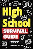 High School Survival Guide: Navigate Friendships, Ace School, Handle Peer Pressure, Stay Healthy, Build Confidence, Explore Careers, Prepare for the Future, and More!