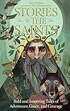 Stories of the Saints: Bold and Inspiring Tales of Adventure, Grace, and Courage