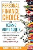 The Personal Finance Choice for Teens and Young Adults: Comprehensive Guide to Master Money Management & Gain Financial Independence, Even What They Didn't Teach You In High School