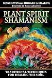 Plant Spirit Shamanism: Traditional Techniques for Healing the Soul