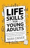 Life Skills for Young Adults: A Practical Guide for Financial Independence, Holistic Health Management, and Career Readiness to Transition Smoothly into Adulthood