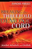 Breaking the Threefold Demonic Cord: How to Discern and Defeat the Lies of Jezebel, Athaliah and Delilah