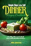 Simple Steps Low Salt Dinner Recipes Cookbook: Healthy Flavorful Meals Ideas with Beautiful Picture