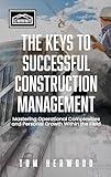The Keys to Successful Construction Management : Mastering Operational Complexities and Personal Growth Within The Field