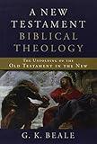 A New Testament Biblical Theology: The Unfolding of the Old Testament in the New