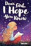 Dear Girl, I Hope You Know: An Inspiring Short Chapter Book for Kids to Boost Confidence, Courage, and Self-Esteem (Empowering Chapter Books for 6 to 10 Year Old Girls)