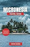 Micronesia Travel Guide 2024: The Comprehensive Pocket Guide to Explore Micronesia Landmarks, Culture, Heritage, and Hidden Gems, Alongside Insider Tips for an Unforgettable Adventure!