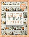 The Holistic Book of Natural Herbal Remedies Inspired by Barbara O'Neill: 300+ Essential Home Remedies for Improved Health, Vitality, Well-Being & Daily Life