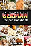 German Recipes Cookbook: Discover a range of hearty, flavorful dishes that provide comfort and warmth in every bite