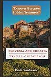 Slovenia and Croatia Travel Guide 2025: “Discover Europe's Hidden Treasures”