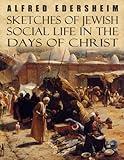 Sketches of Jewish Social Life in the Days of Christ