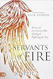 Servants of Fire: Secrets of the Unseen War and Angels Fighting for You