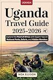 Uganda Travel Guide 2025-2026: Explore the Pearl of Africa with Expert Tips on National Parks, Safaris, and Hidden Wonders