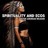 Spirituality and Ecos: Native American Religion