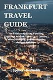 FRANKFURT TRAVEL GUIDE: The Ultimate Guide to Unveiling Frankfurt Ancient History, Art, Culture, Culinary Delights, and Breathtaking outdoor Activities (Extraordinary Destinations Travel Guide)