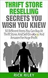 Thrift Store Reselling Secrets You Wish You Knew: 50 Different Items You Can Buy At Thrift Stores And Sell On eBay And Amazon For Huge Profit (Reseller ... Items, Selling Online, Thrifting Book 1)