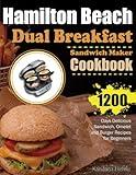 Hamilton Beach Dual Breakfast Sandwich Maker Cookbook: 1200 Days Delicious Sandwich, Omelet and Burger Recipes for Beginners