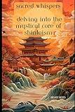 Sacred Whispers: Delving into the Mystical Core of Shintoism