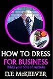 "HOW TO DRESS FOR BUSINESS": Secrets to the right uniform & dress-code style for a 21st Century workplace