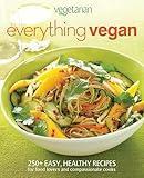 Everything Vegan: 250+ Easy, Healthy Recipes for Food Lovers and Compassionate Cooks (Vegetarian Times)