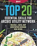 Top 20 Essential Skills for ArcGIS Utility Network (Top 20 Essential Skills, 3)