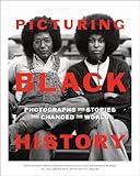 Picturing Black History: Photographs and Stories that Changed the World