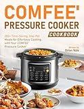 COMFEE' Pressure Cooker Cookbook: 200+ Time-Saving, One-Pot Meals for Effortless Cooking with Your COMFEE' Pressure Cooker