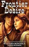 Frontier Desire: Western Romance Novel: Immerse Yourself in the Resonant Harmony of Alpine Romance, Unfolding amidst the Majestic Peaks of the Mountain ... Loss, Desire, and Tragedy in The Old West.)