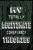 My Totally Legitimate Conspiracy Theories: Funny Gift Notebook Journal, Gift for Co-workers, Gift for Friends and Family, Mother's Day Gift, Father's ... Book, Journal, Notebook, 100-pages, 6x9 in.