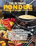 The Ultimate Fondue Cookbook for Beginners and Amateurs: About 130 Delicious, Simple, and Creative Recipes of Sweet, Spicy, Dessert Fondue, and Much, ... You Can Cook Yourself and for Any Occasion