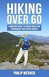 Hiking Over 60: A Modern Guide to Hiking Gear and Techniques for Active Adults