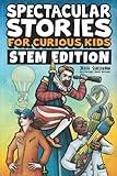 Spectacular Stories for Curious Kids STEM Edition: Fascinating Tales from Science, Technology, Engineering, & Mathematics to Inspire & Amaze Young Readers