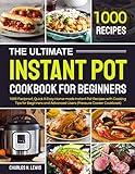 The Ultimate Instant Pot Cookbook for Beginners: 1000 Foolproof, Quick & Easy Home-made Instant Pot Recipes with Cooking Tips for Beginners and Advanced Users (Pressure Cooker Cookbook)