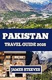 Pakistan Travel Guide 2025: Explore Stunning Landscapes, Cultural Wonders, and Local Insights for Memorable Adventures