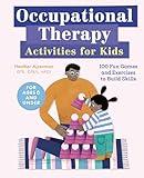 Occupational Therapy Activities for Kids: 100 Fun Games and Exercises to Build Skills