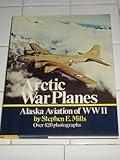 Arctic war planes; Alaska aviation of WWII: A pictorial history of bush flying with the military in the defense of Alaska and North America